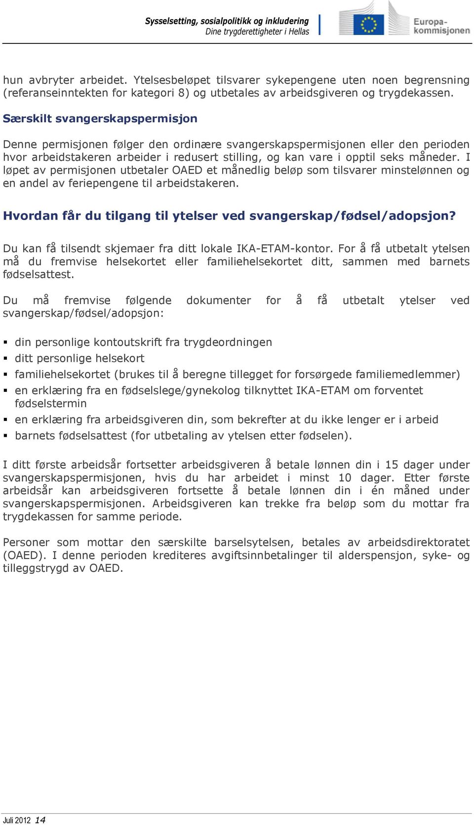 I løpet av permisjonen utbetaler OAED et månedlig beløp som tilsvarer minstelønnen og en andel av feriepengene til arbeidstakeren. Hvordan får du tilgang til ytelser ved svangerskap/fødsel/adopsjon?