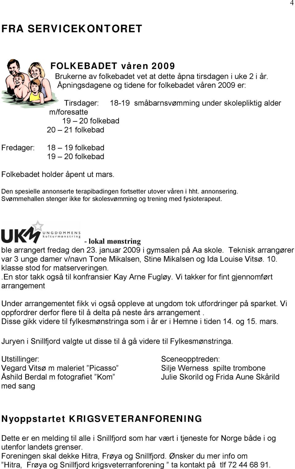 Folkebadet holder åpent ut mars. Den spesielle annonserte terapibadingen fortsetter utover våren i hht. annonsering. Svømmehallen stenger ikke for skolesvømming og trening med fysioterapeut.