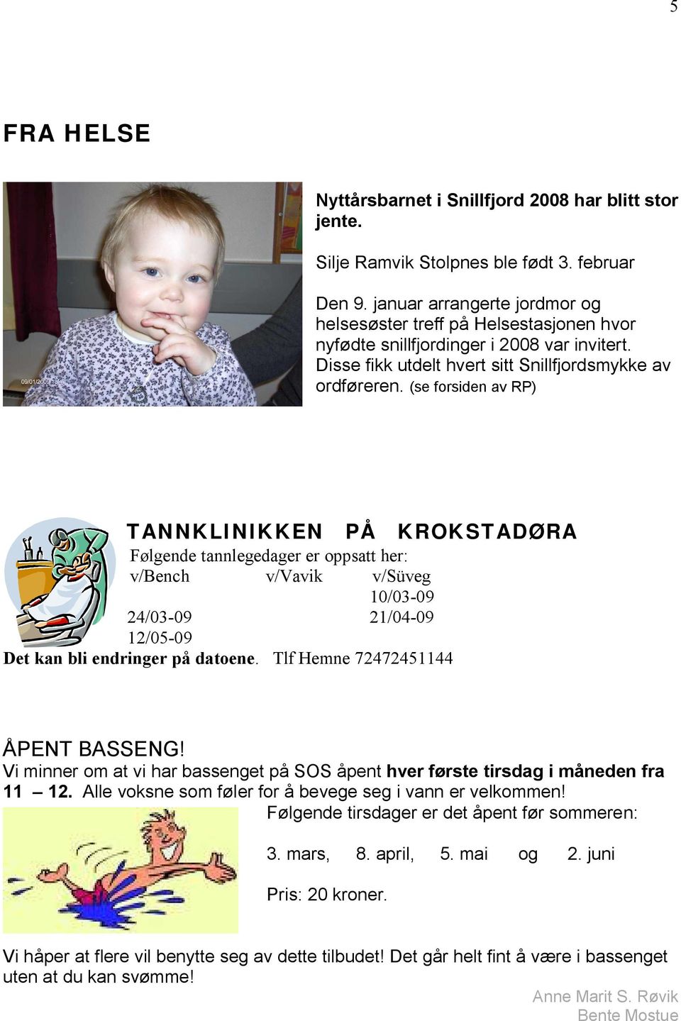 (se forsiden av RP) TANNKLINIKKEN PÅ KROKSTADØRA Følgende tannlegedager er oppsatt her: v/bench v/vavik v/süveg 10/03-09 24/03-09 21/04-09 12/05-09 Det kan bli endringer på datoene.