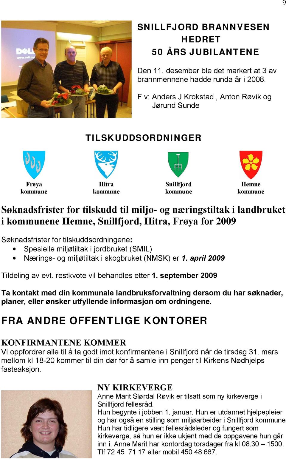 landbruket i kommunene Hemne, Snillfjord, Hitra, Frøya for 2009 Søknadsfrister for tilskuddsordningene: Spesielle miljøtiltak i jordbruket (SMIL) Nærings- og miljøtiltak i skogbruket (NMSK) er 1.