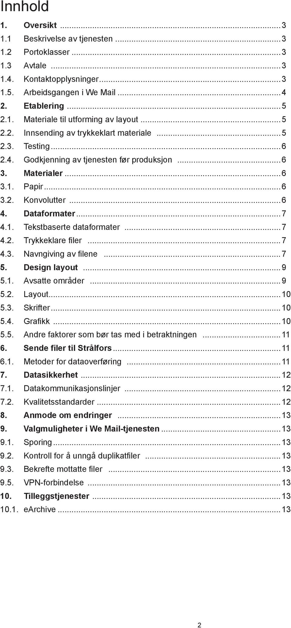 ..7 4.2. Trykkeklare filer...7 4.3. Navngiving av filene...7 5. Design layout...9 5.1. Avsatte områder...9 5.2. Layout...10 5.3. Skrifter...10 5.4. Grafikk...10 5.5. Andre faktorer som bør tas med i betraktningen.