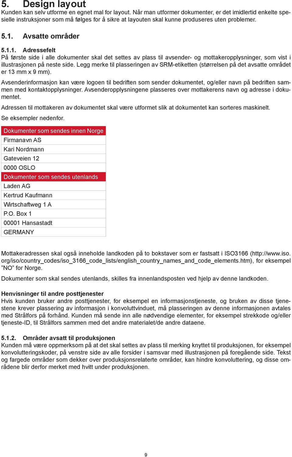 Avsatte områder 5.1.1. Adressefelt På første side i alle dokumenter skal det settes av plass til avsender- og mottakeropplysninger, som vist i illustrasjonen på neste side.