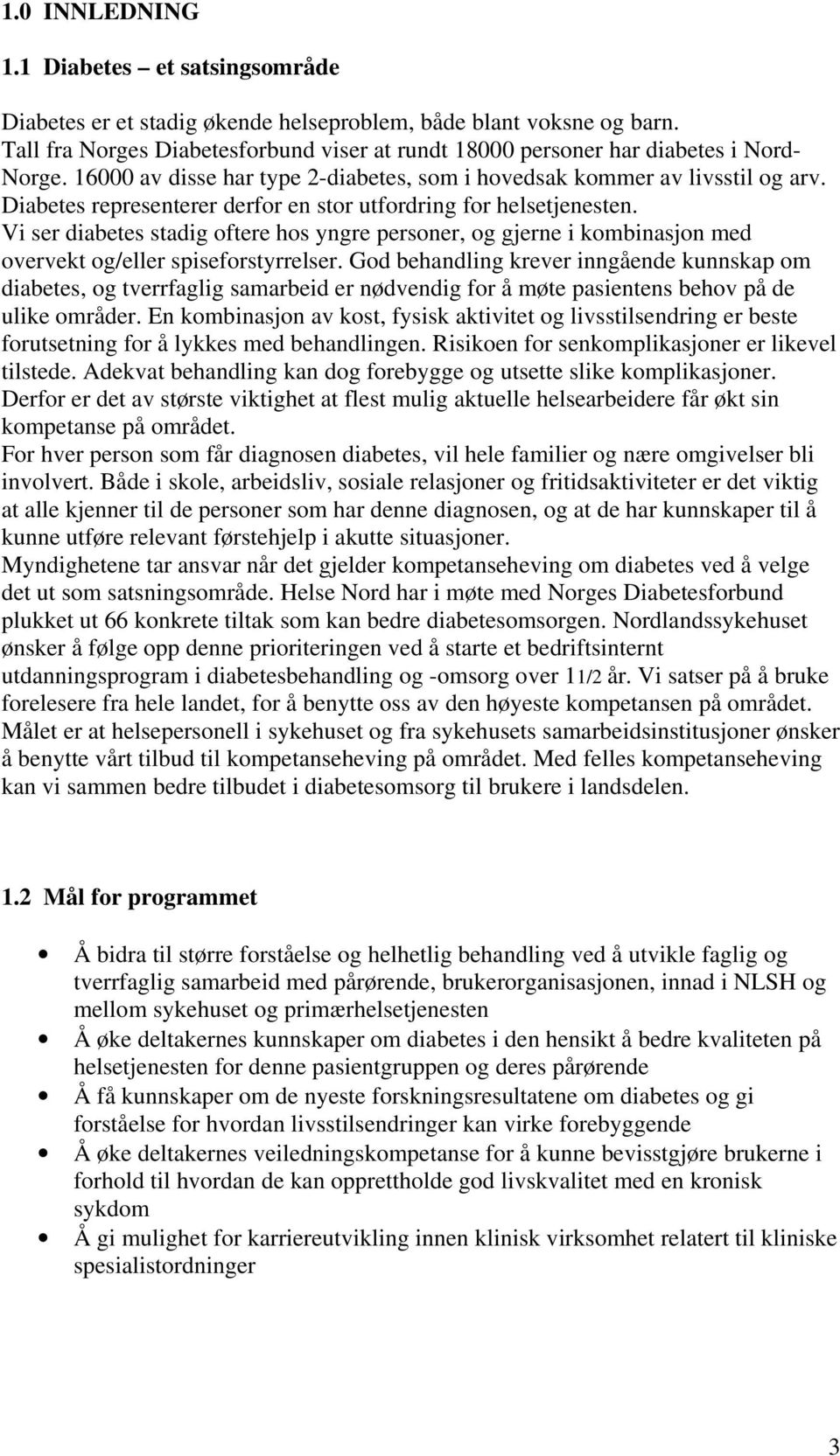 Diabetes representerer derfor en stor utfordring for helsetjenesten. Vi ser diabetes stadig oftere hos yngre personer, og gjerne i kombinasjon med overvekt og/eller spiseforstyrrelser.