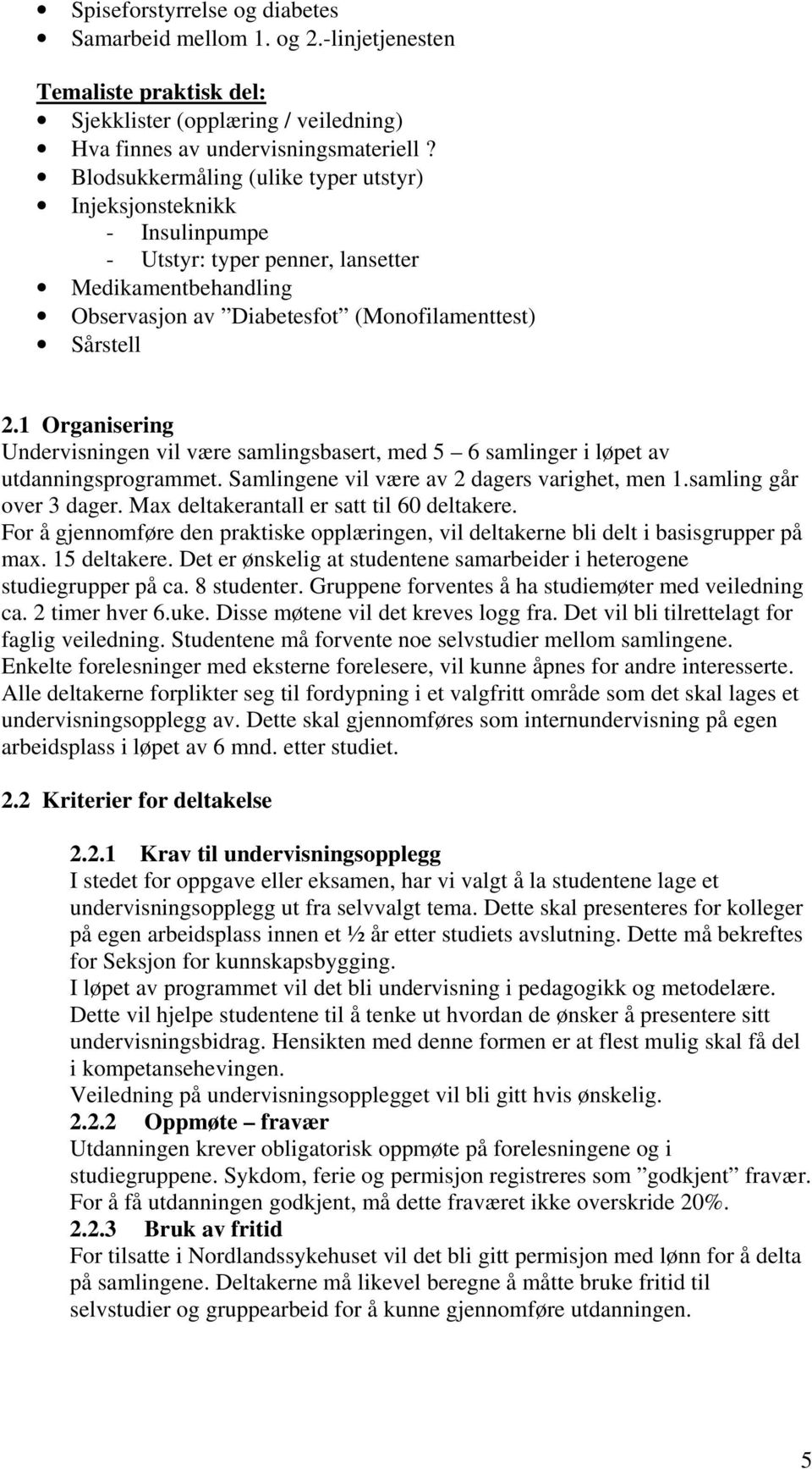 1 Organisering Undervisningen vil være samlingsbasert, med 5 6 samlinger i løpet av utdanningsprogrammet. Samlingene vil være av 2 dagers varighet, men 1.samling går over 3 dager.