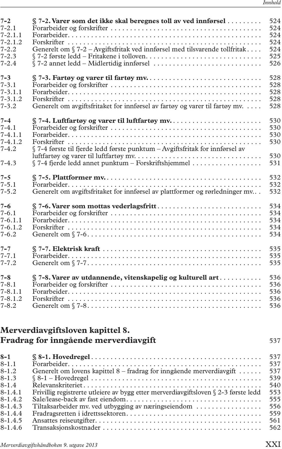 4 7-2 annet ledd Midlertidig innførsel............................ 526 7-3 7-3. Fartøy og varer til fartøy mv.............................. 528 7-3.1 Forarbeider og forskrifter....................................... 528 7-3.1.1 Forarbeider.................................................. 528 7-3.1.2 Forskrifter.