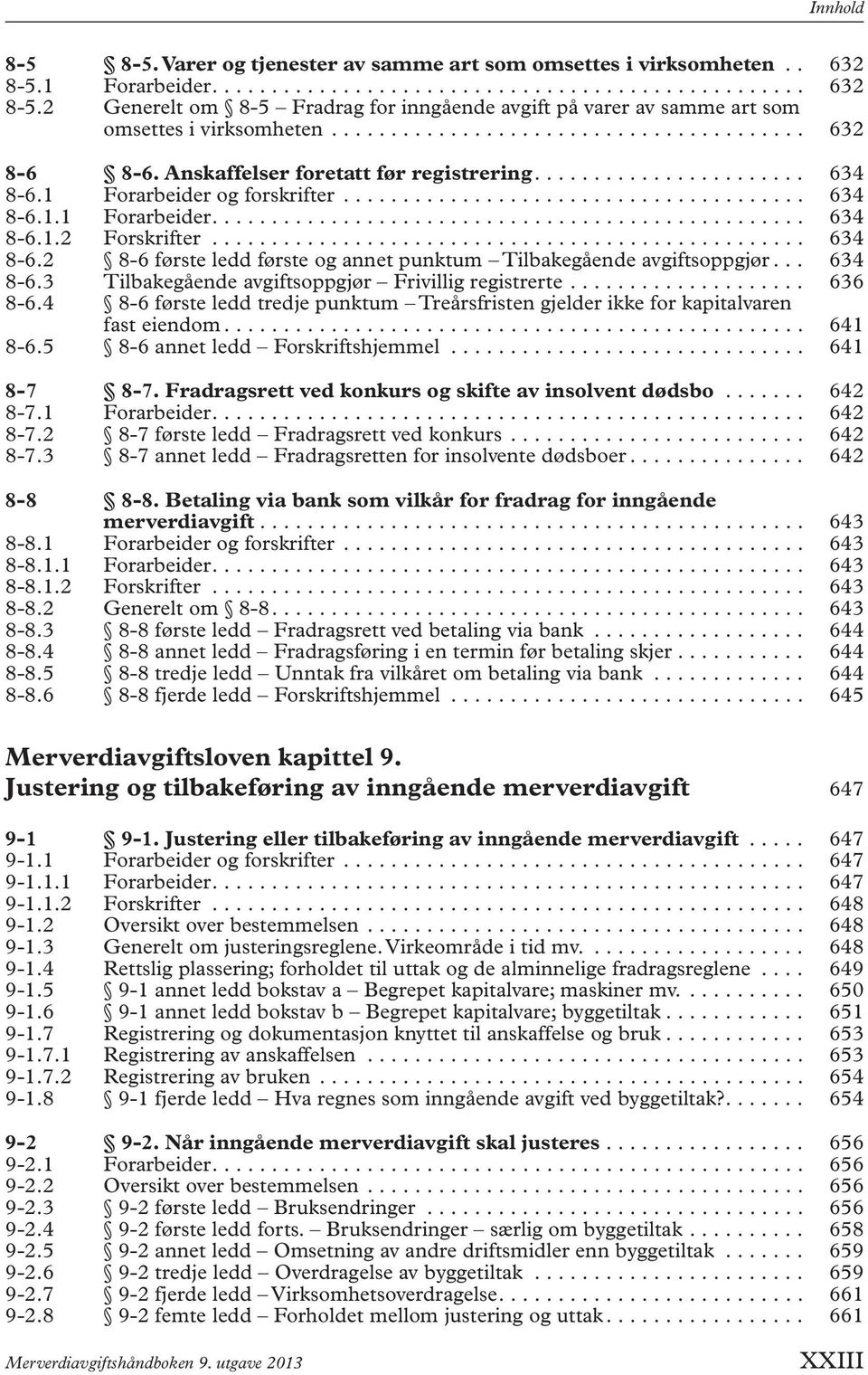 ................................................. 634 8-6.2 8-6 første ledd første og annet punktum Tilbakegående avgiftsoppgjør... 634 8-6.3 Tilbakegående avgiftsoppgjør Frivillig registrerte.