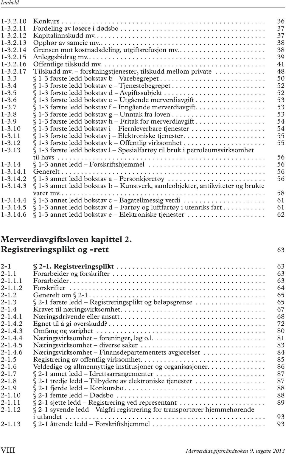 2.16 Offentlige tilskudd mv.......................................... 41 1-3.2.17 Tilskudd mv. forskningstjenester, tilskudd mellom private............. 48 1-3.