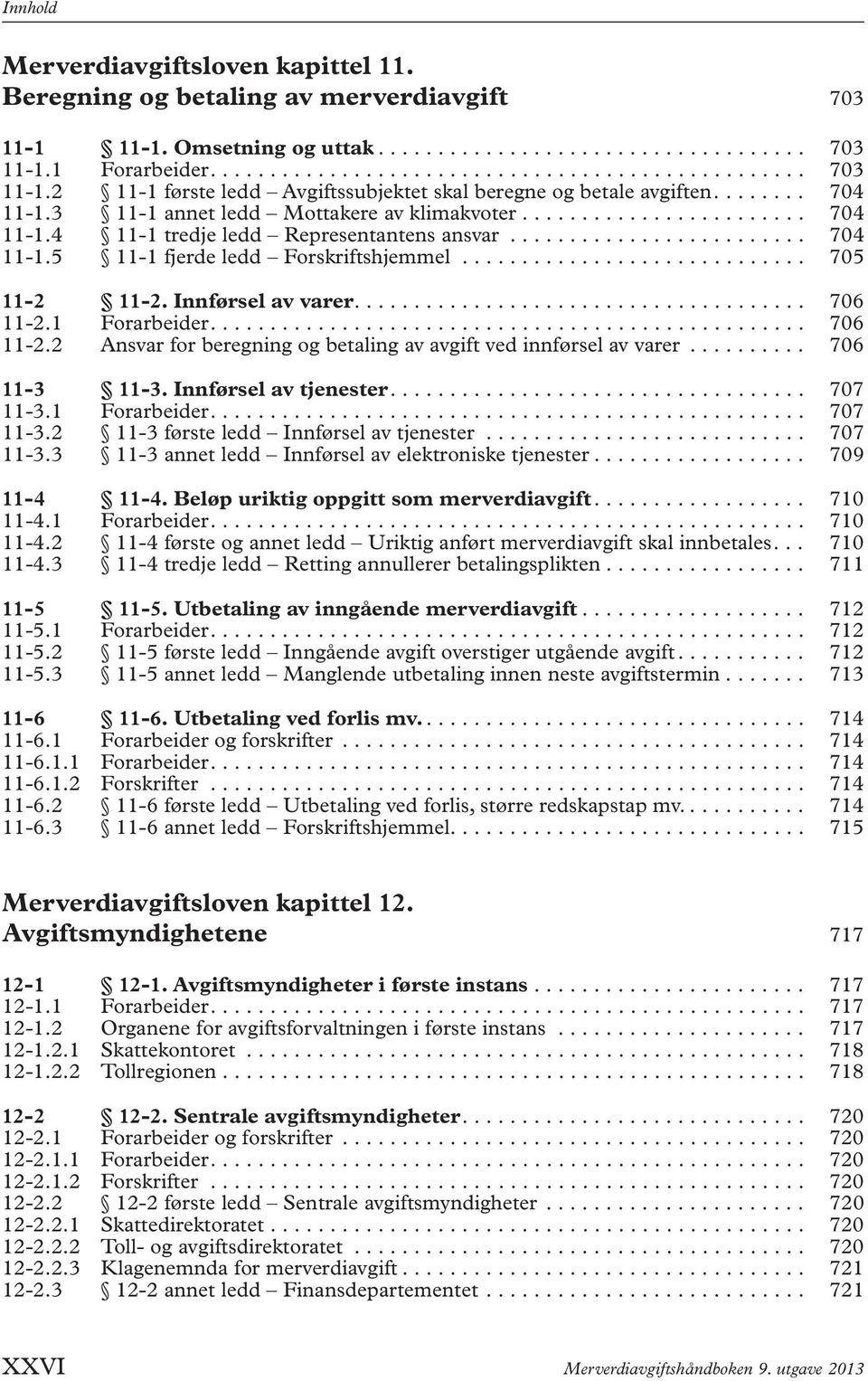 ............................ 705 11-2 11-2. Innførsel av varer...................................... 706 11-2.1 Forarbeider.................................................. 706 11-2.2 Ansvar for beregning og betaling av avgift ved innførsel av varer.