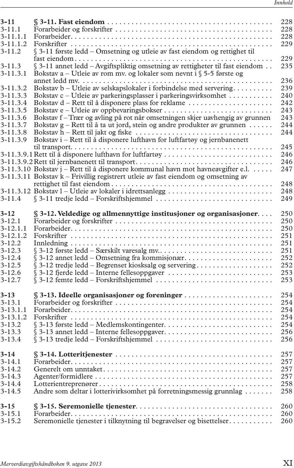 . 235 3-11.3.1 Bokstav a Utleie av rom mv. og lokaler som nevnt i 5-5 første og annet ledd mv................................................ 236 3-11.3.2 Bokstav b Utleie av selskapslokaler i forbindelse med servering.