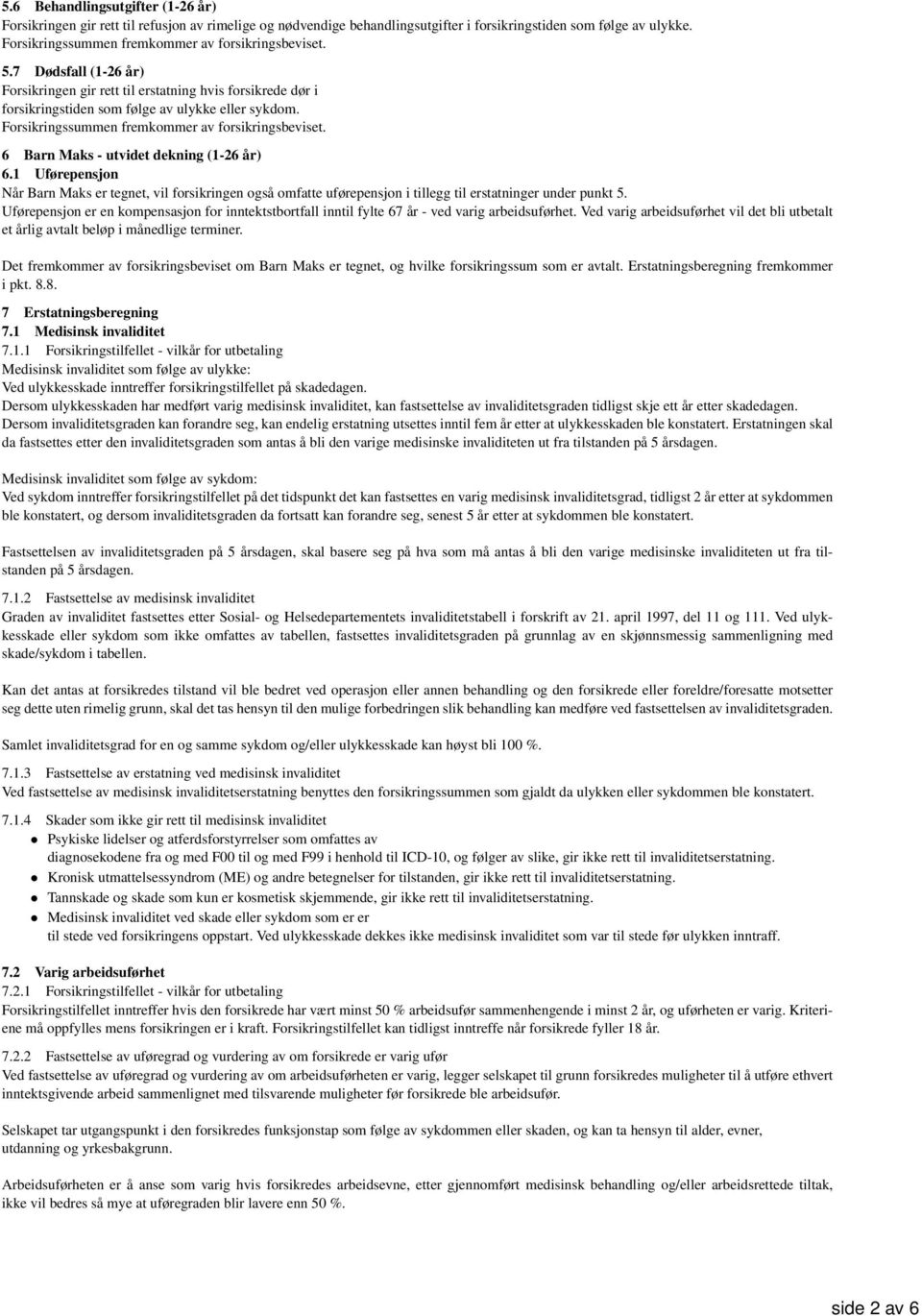 1 Uførepensjon Når Barn Maks er tegnet, vil forsikringen også omfatte uførepensjon i tillegg til erstatninger under punkt 5.