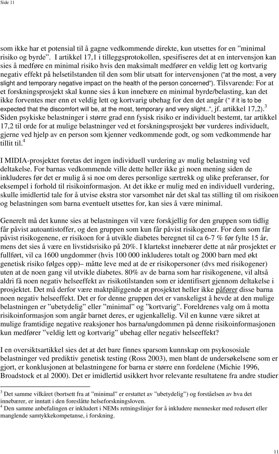 helsetilstanden til den som blir utsatt for intervensjonen ( at the most, a very slight and temporary negative impact on the health of the person concerned ).