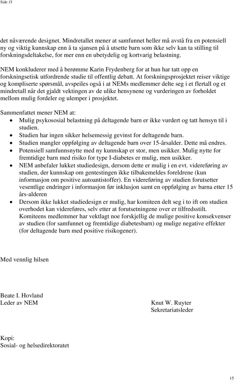 ubetydelig og kortvarig belastning. NEM konkluderer med å berømme Karin Frydenberg for at hun har tatt opp en forskningsetisk utfordrende studie til offentlig debatt.