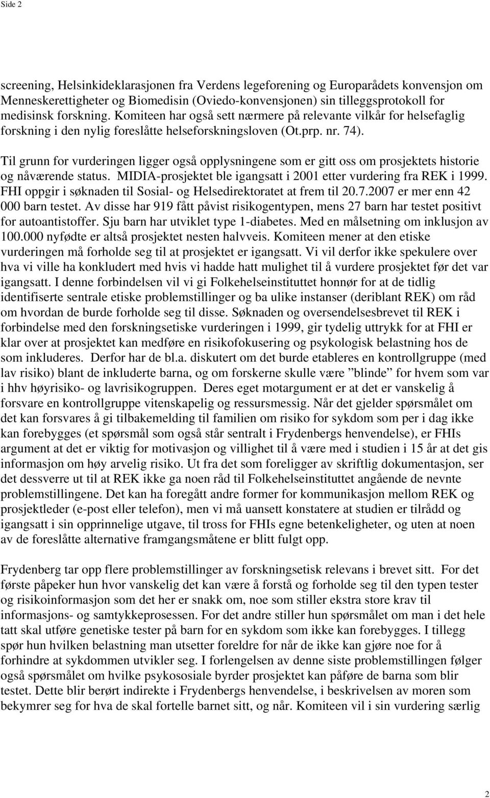 Til grunn for vurderingen ligger også opplysningene som er gitt oss om prosjektets historie og nåværende status. MIDIA-prosjektet ble igangsatt i 2001 etter vurdering fra REK i 1999.