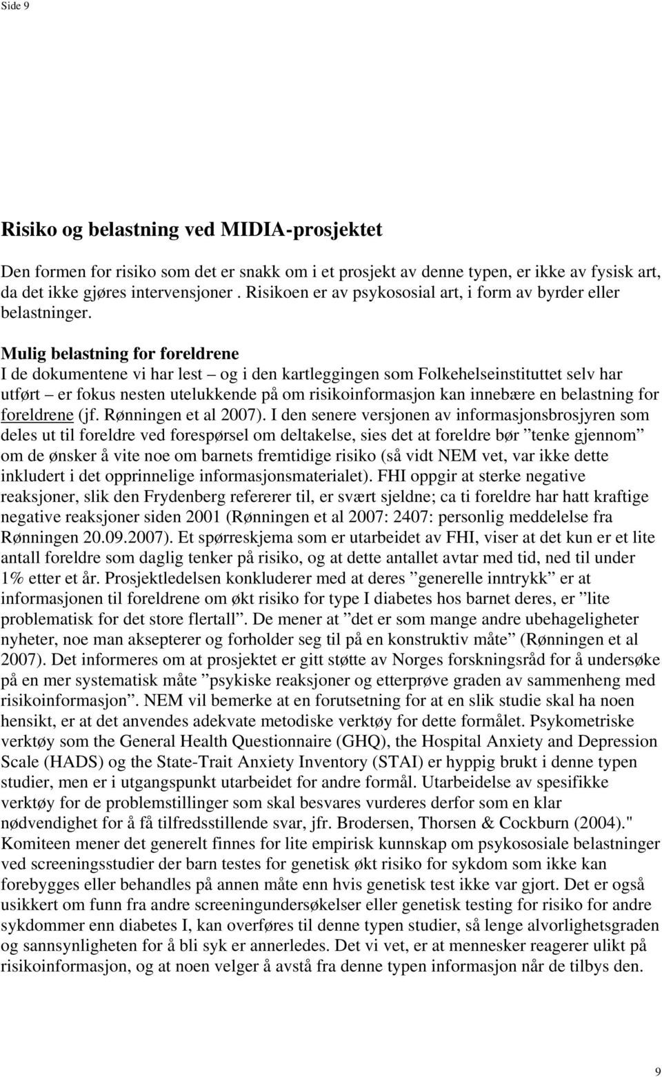 Mulig belastning for foreldrene I de dokumentene vi har lest og i den kartleggingen som Folkehelseinstituttet selv har utført er fokus nesten utelukkende på om risikoinformasjon kan innebære en