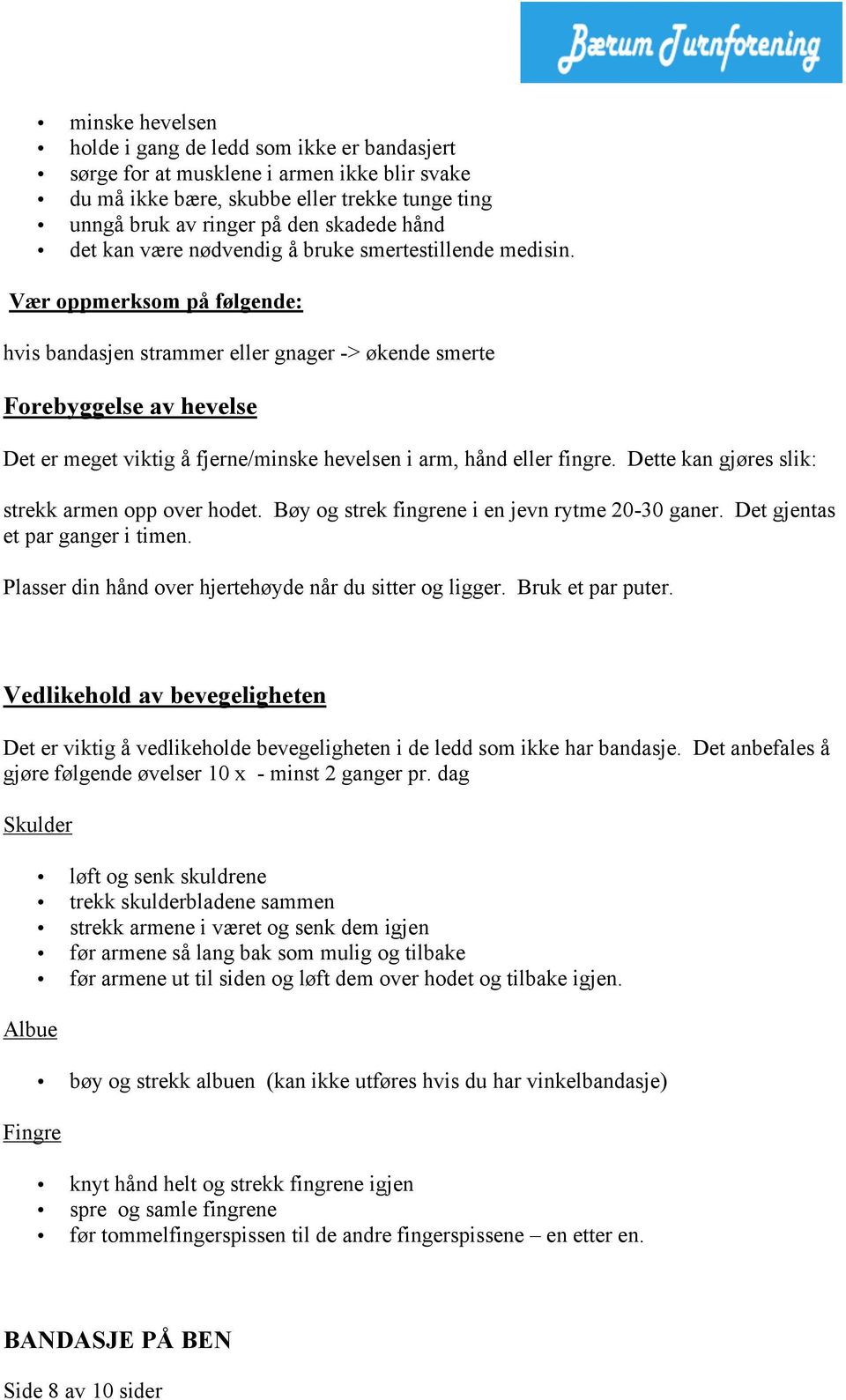 Vær oppmerksom på følgende: hvis bandasjen strammer eller gnager -> økende smerte Forebyggelse av hevelse Det er meget viktig å fjerne/minske hevelsen i arm, hånd eller fingre.