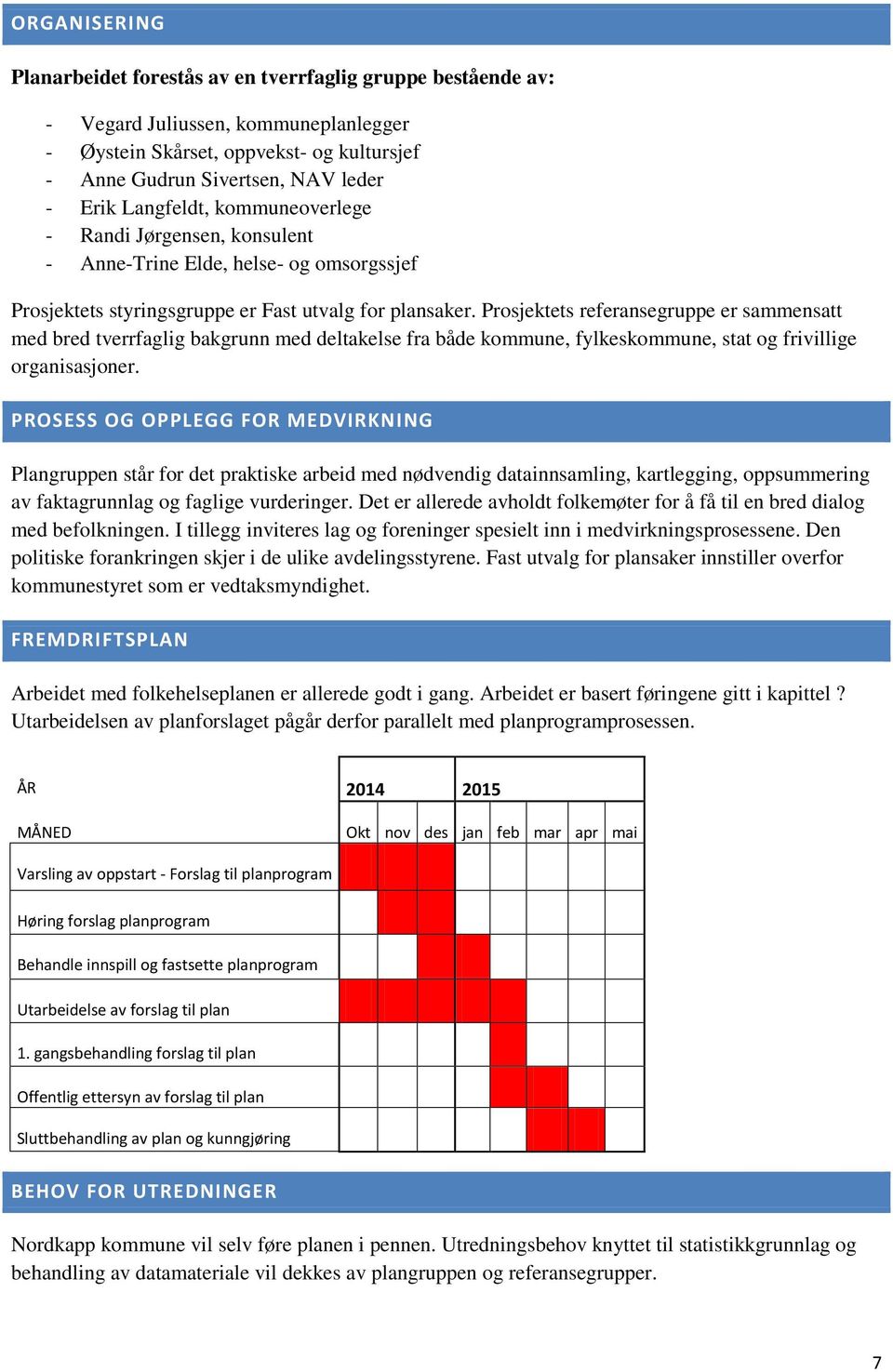 Prosjektets referansegruppe er sammensatt med bred tverrfaglig bakgrunn med deltakelse fra både kommune, fylkeskommune, stat og frivillige organisasjoner.