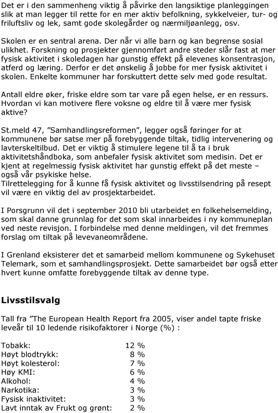 Forskning og prosjekter gjennomført andre steder slår fast at mer fysisk aktivitet i skoledagen har gunstig effekt på elevenes konsentrasjon, atferd og læring.