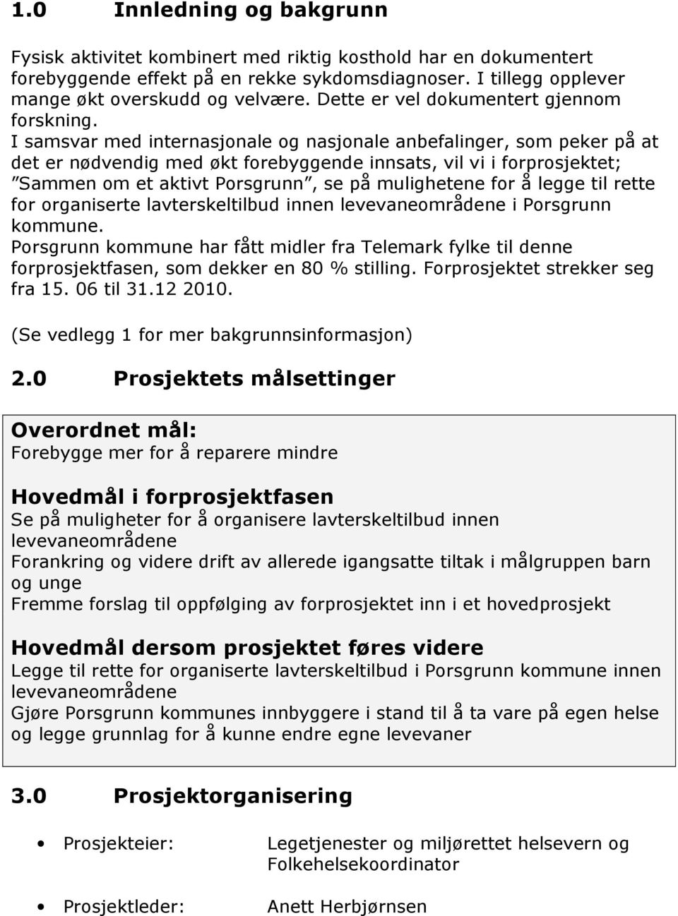 I samsvar med internasjonale og nasjonale anbefalinger, som peker på at det er nødvendig med økt forebyggende innsats, vil vi i forprosjektet; Sammen om et aktivt Porsgrunn, se på mulighetene for å