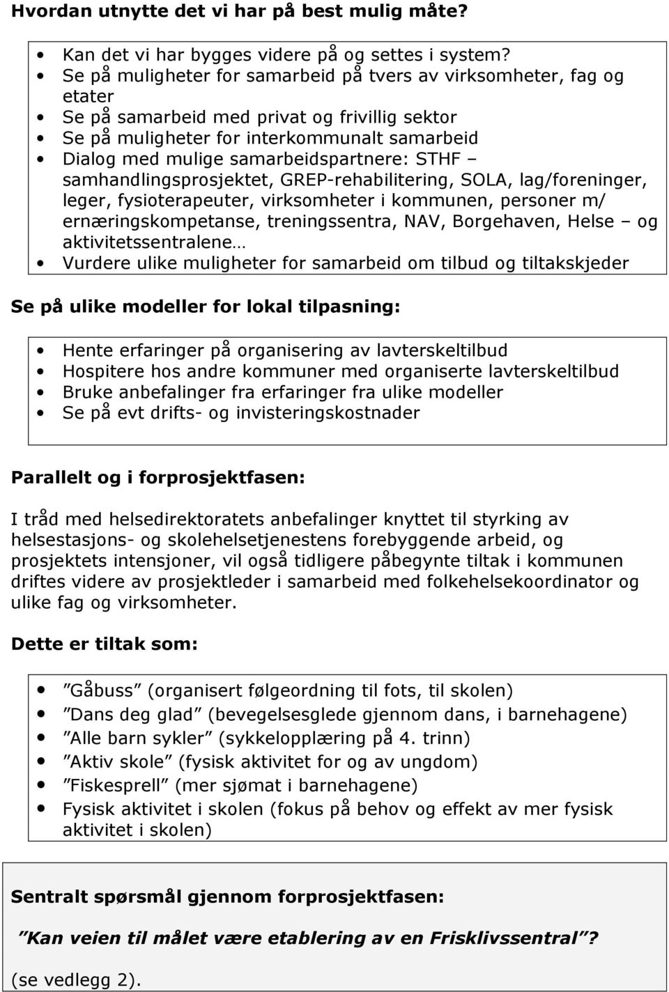 samarbeidspartnere: STHF samhandlingsprosjektet, GREP-rehabilitering, SOLA, lag/foreninger, leger, fysioterapeuter, virksomheter i kommunen, personer m/ ernæringskompetanse, treningssentra, NAV,