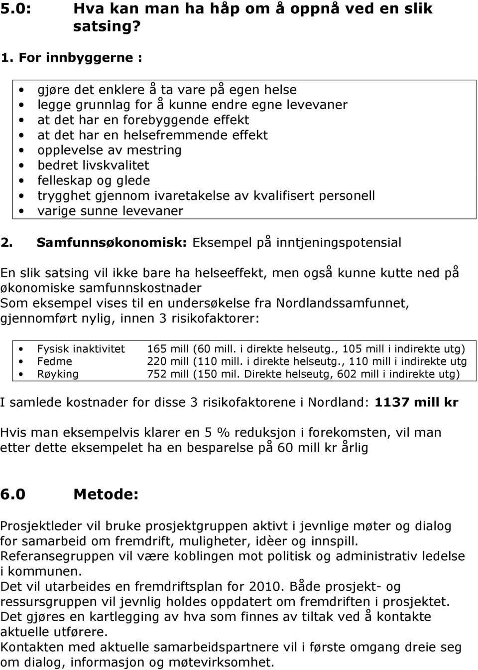 mestring bedret livskvalitet felleskap og glede trygghet gjennom ivaretakelse av kvalifisert personell varige sunne levevaner 2.