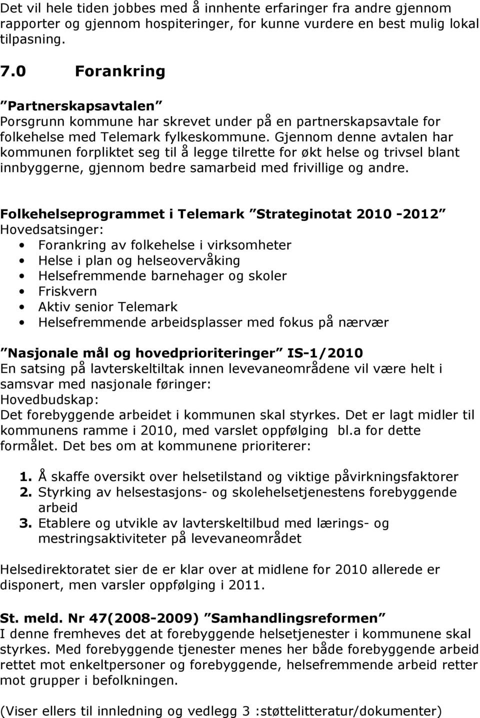 Gjennom denne avtalen har kommunen forpliktet seg til å legge tilrette for økt helse og trivsel blant innbyggerne, gjennom bedre samarbeid med frivillige og andre.