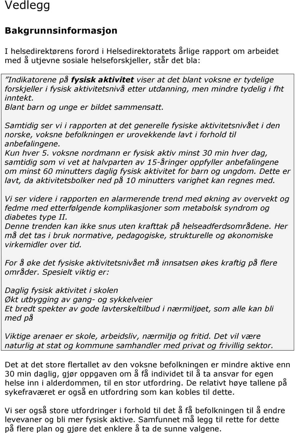 Samtidig ser vi i rapporten at det generelle fysiske aktivitetsnivået i den norske, voksne befolkningen er urovekkende lavt i forhold til anbefalingene. Kun hver 5.