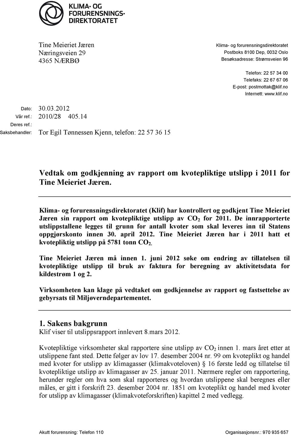 : Saksbehandler: Tor Egil Tønnessen Kjenn, telefon: 22 57 36 15 Vedtak om godkjenning av rapport om kvotepliktige utslipp i 2011 for Tine Meieriet Jæren.