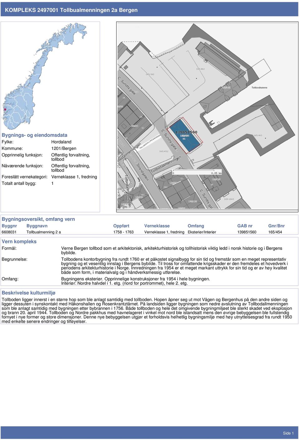 a 1758-1763 Verneklasse 1, fredning Eksteriør/Interiør 139851560 165/454 Vern kompleks Formål: Begrunnelse: Omfang: Verne Bergen tollbod som et arkitektonisk, arkitekturhistorisk og tollhistorisk