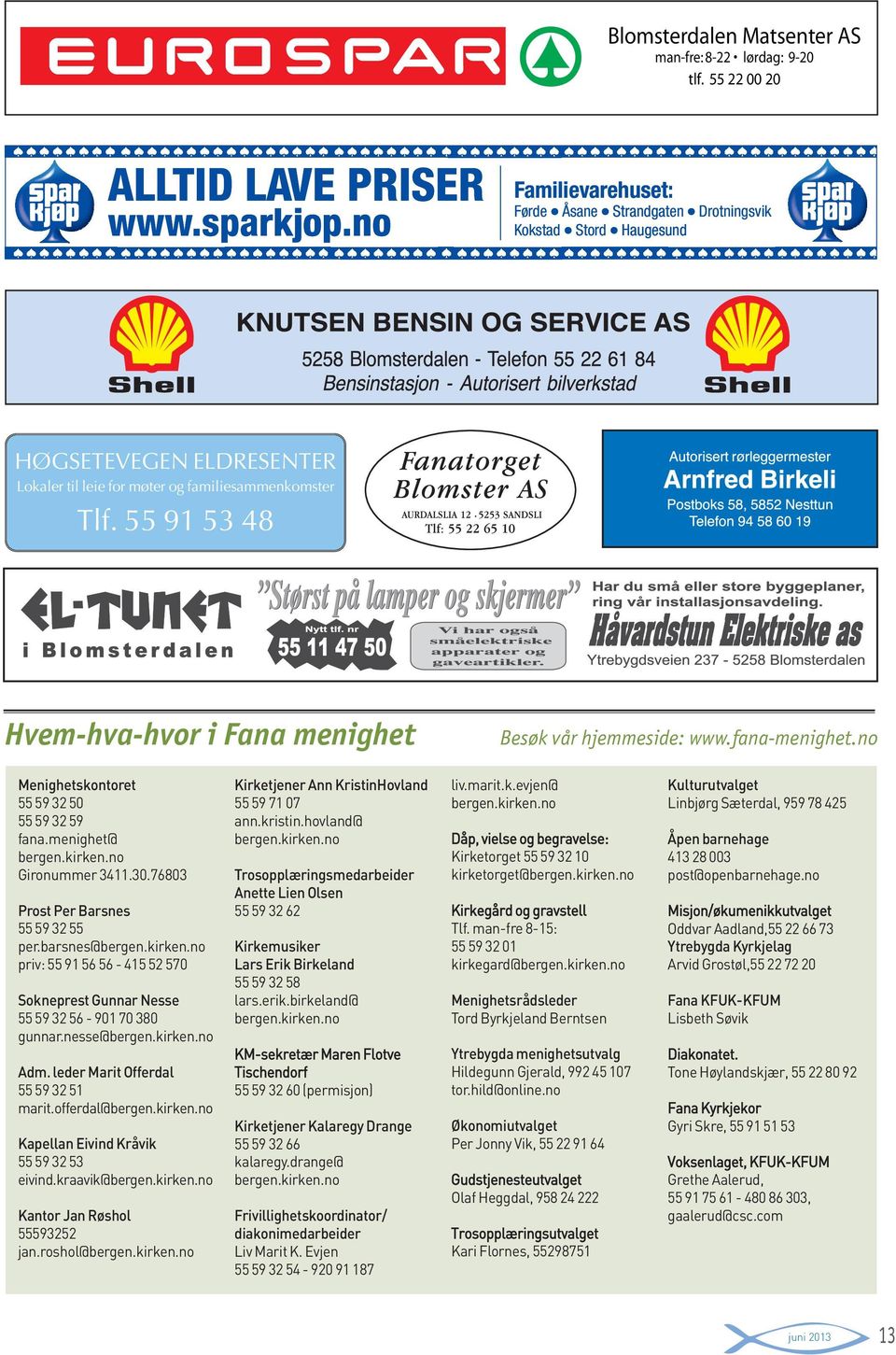 55 91 53 48 Hvem-hva-hvor i Fana menighet Besøk vår hjemmeside: www.fana-menighet.no Menighetskontoret 55 59 32 50 55 59 32 59 fana.menighet@ bergen.kirken.no Gironummer 3411.30.