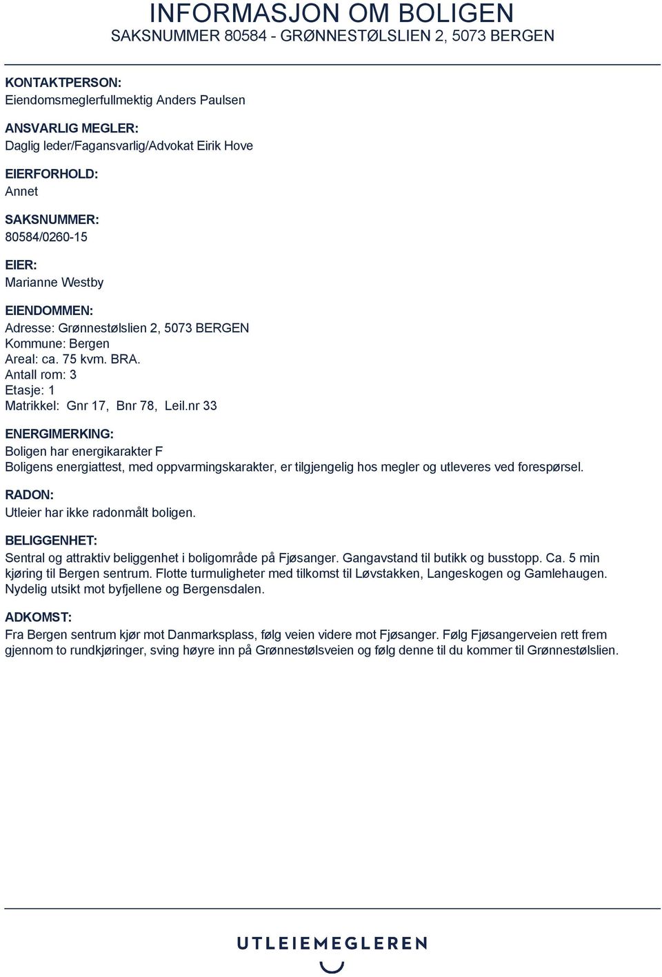 nr 33 ENERGIMERKING: Boligen har energikarakter F Boligens energiattest, med oppvarmingskarakter, er tilgjengelig hos megler og utleveres ved forespørsel. RADON: Utleier har ikke radonmålt boligen.