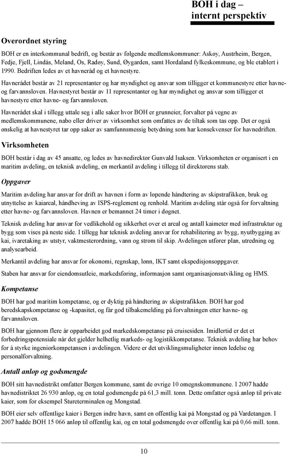 Havnerådet består av 21 representanter og har myndighet og ansvar som tilligger et kommunestyre etter havneog farvannsloven.