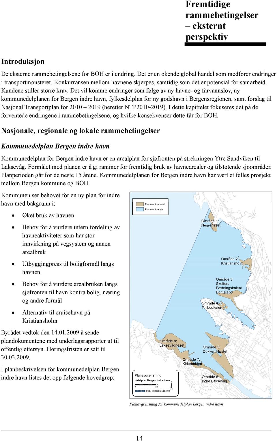 Det vil komme endringer som følge av ny havne- og farvannslov, ny kommunedelplanen for Bergen indre havn, fylkesdelplan for ny godshavn i Bergensregionen, samt forslag til Nasjonal Transportplan for