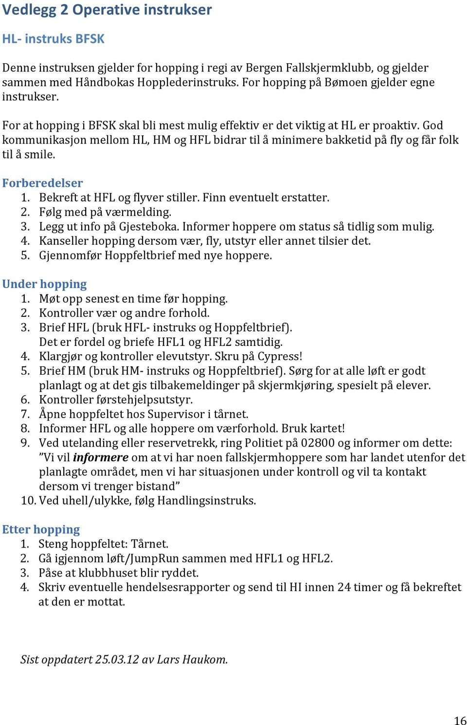 God kommunikasjon mellom HL, HM og HFL bidrar til å minimere bakketid på fly og får folk til å smile. Forberedelser 1. Bekreft at HFL og flyver stiller. Finn eventuelt erstatter. 2.