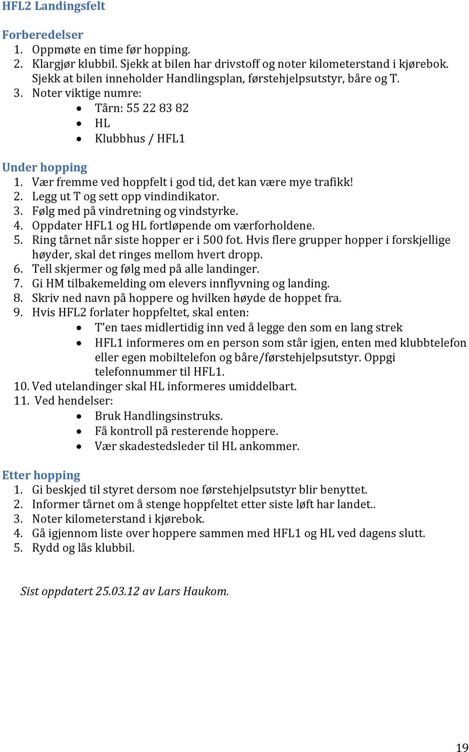 Vær fremme ved hoppfelt i god tid, det kan være mye trafikk! 2. Legg ut T og sett opp vindindikator. 3. Følg med på vindretning og vindstyrke. 4. Oppdater HFL1 og HL fortløpende om værforholdene. 5.