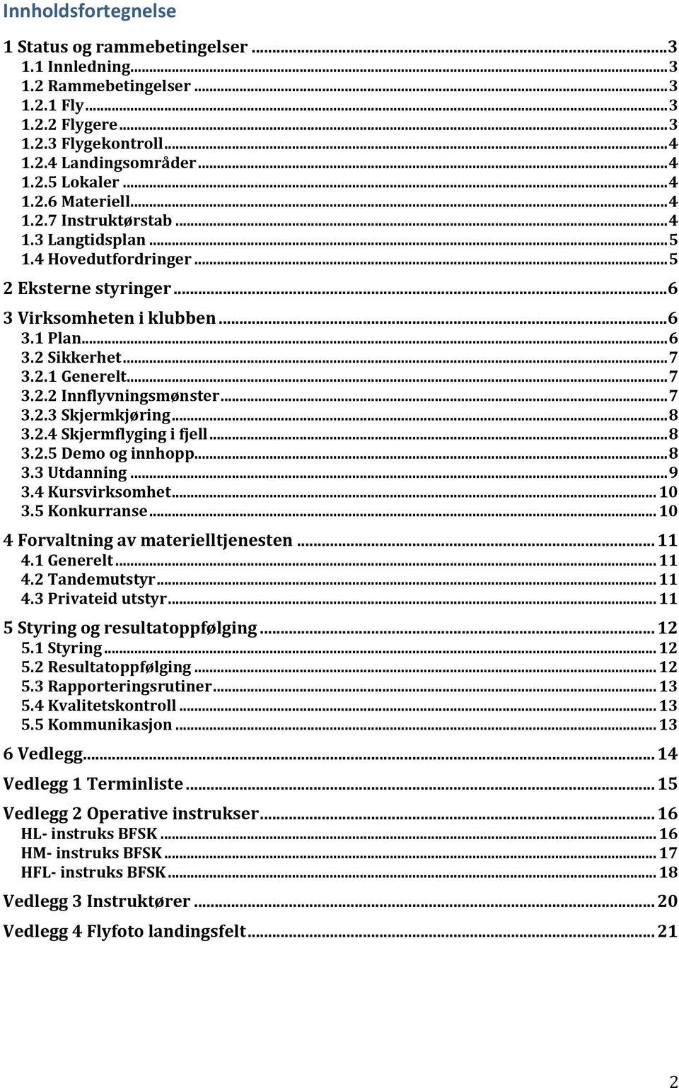 .. 7 3.2.2 Innflyvningsmønster... 7 3.2.3 Skjermkjøring... 8 3.2.4 Skjermflyging i fjell... 8 3.2.5 Demo og innhopp... 8 3.3 Utdanning... 9 3.4 Kursvirksomhet... 10 3.5 Konkurranse.