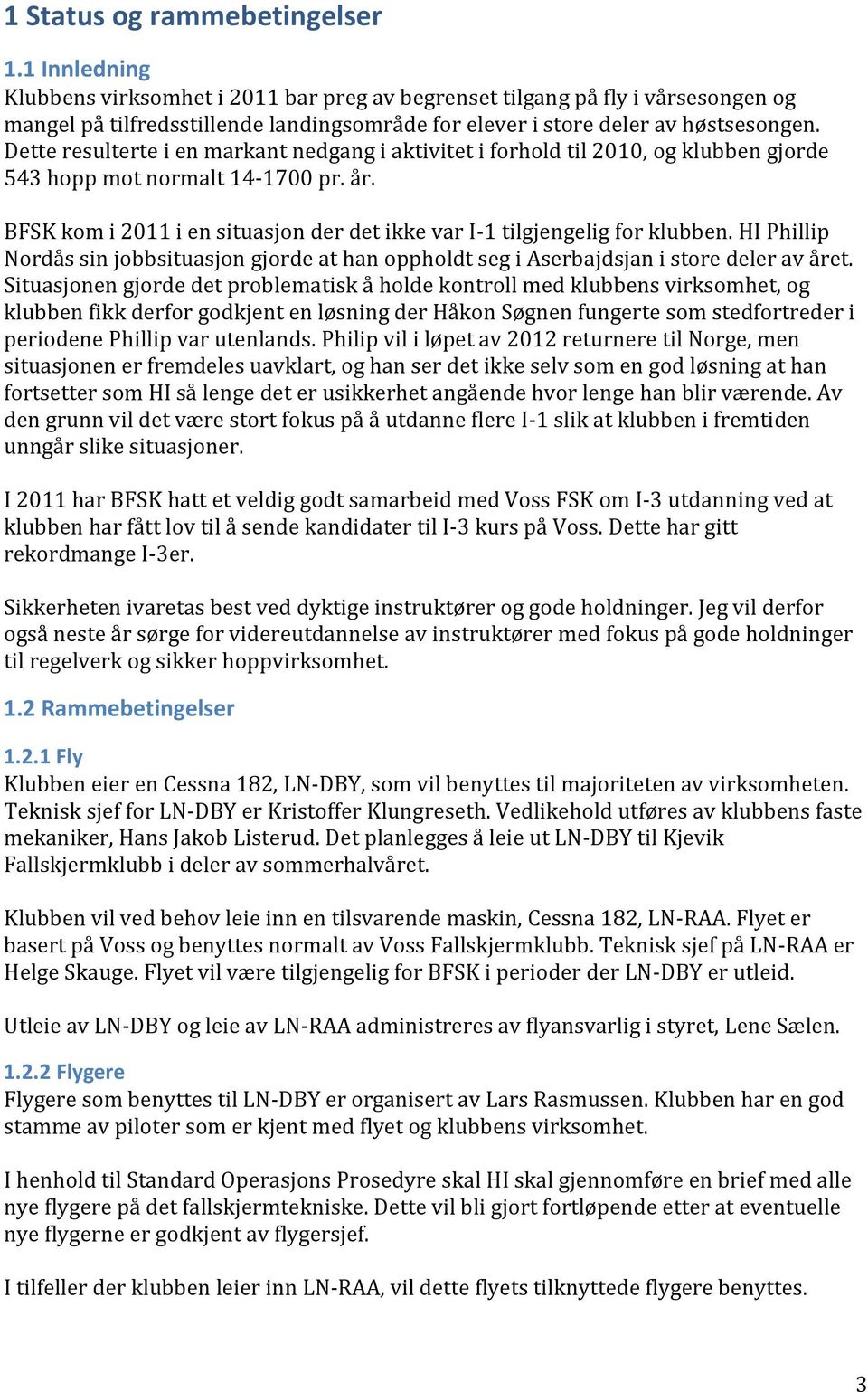 Dette resulterte i en markant nedgang i aktivitet i forhold til 2010, og klubben gjorde 543 hopp mot normalt 14-1700 pr. år.