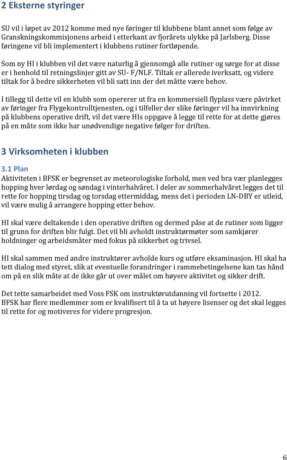 Som ny HI i klubben vil det være naturlig å gjennomgå alle rutiner og sørge for at disse er i henhold til retningslinjer gitt av SU- F/NLF.