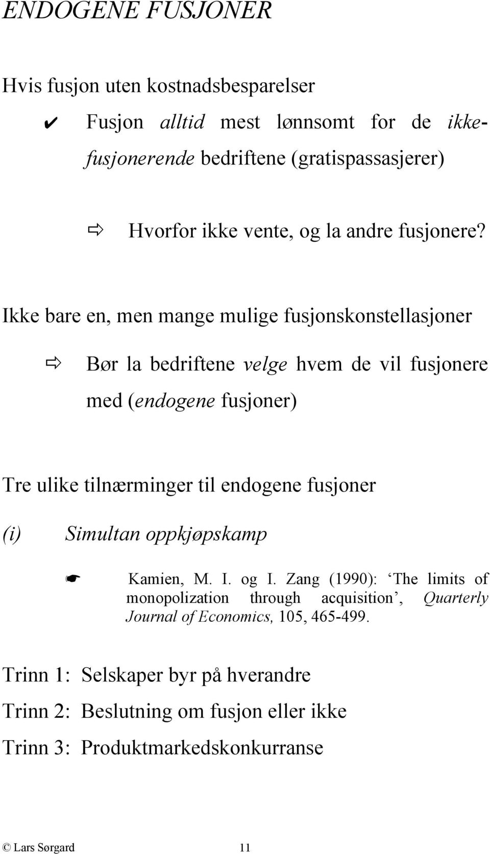 Ikke bare en, men mange mulige fusjonskonstellasjoner Bør la bedriftene velge hvem de vil fusjonere med (endogene fusjoner) Tre ulike tilnærminger til