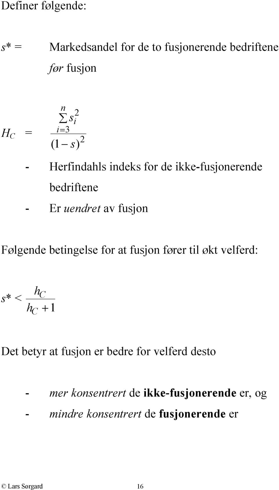 betingelse for at fusjon fører til økt velferd: s* < hc h +1 C Det betyr at fusjon er bedre for