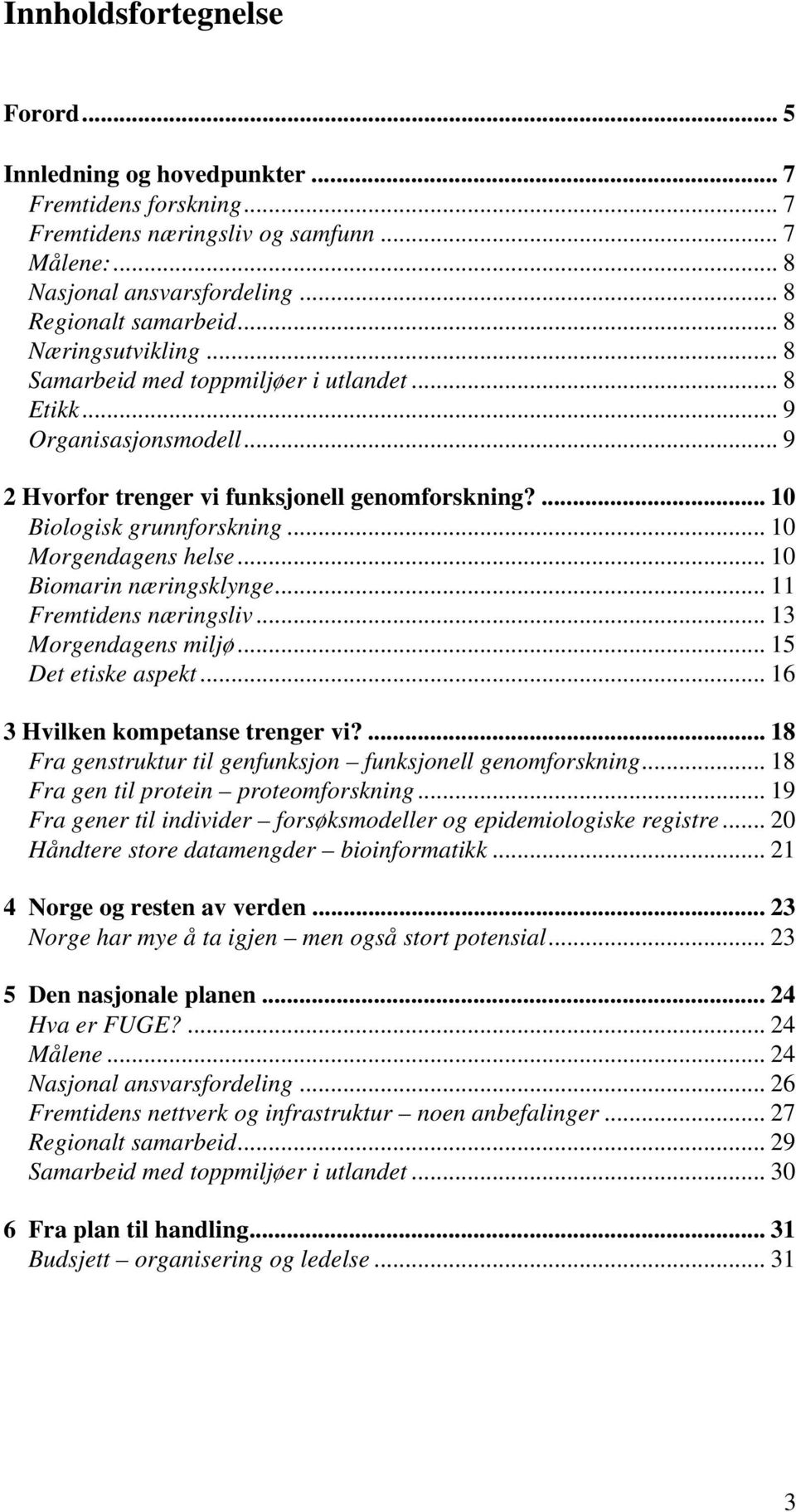 .. 10 Morgendagens helse... 10 Biomarin næringsklynge... 11 Fremtidens næringsliv... 13 Morgendagens miljø... 15 Det etiske aspekt... 16 3 Hvilken kompetanse trenger vi?