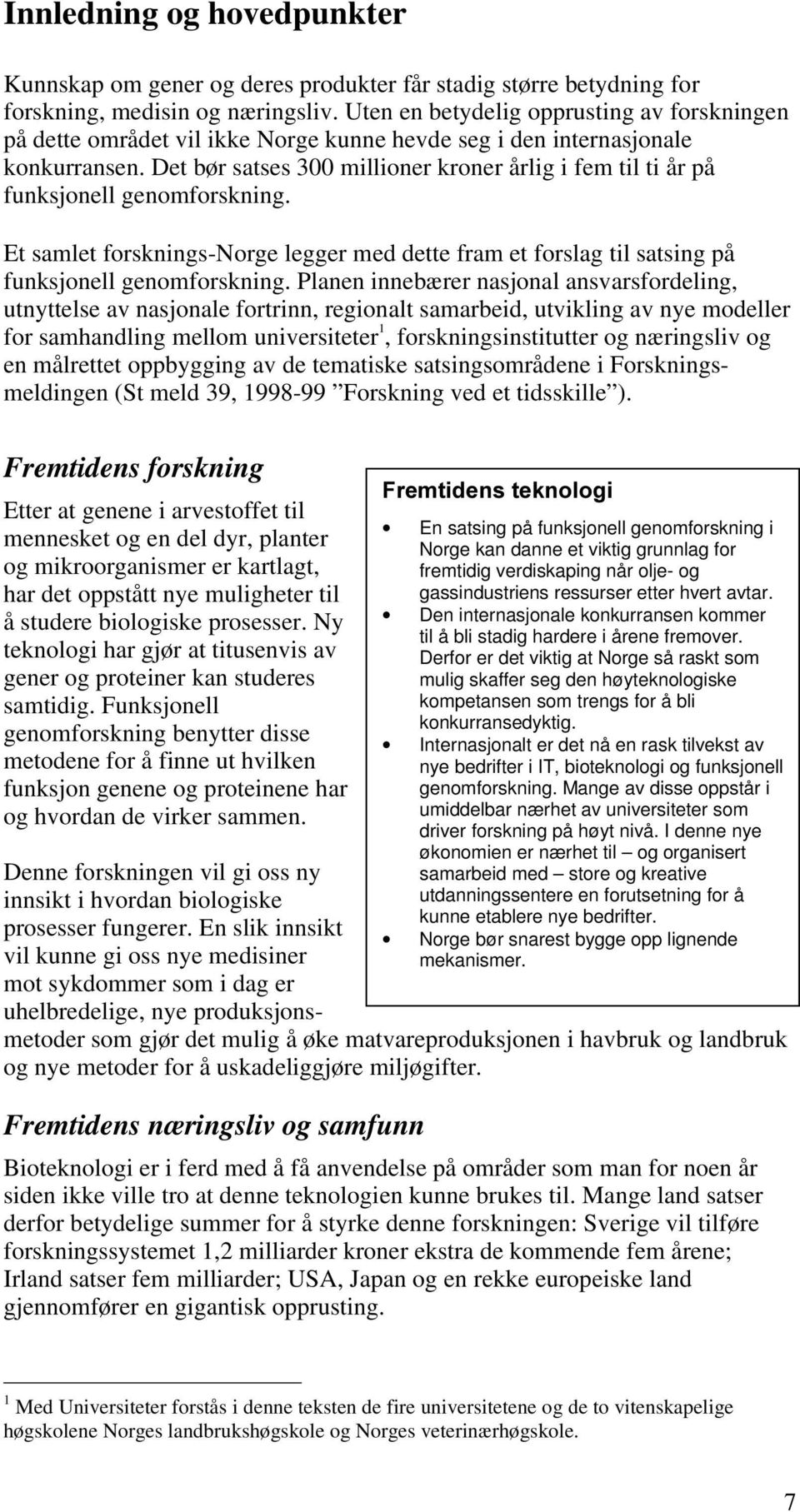 Det bør satses 300 millioner kroner årlig i fem til ti år på funksjonell genomforskning. Et samlet forsknings-norge legger med dette fram et forslag til satsing på funksjonell genomforskning.