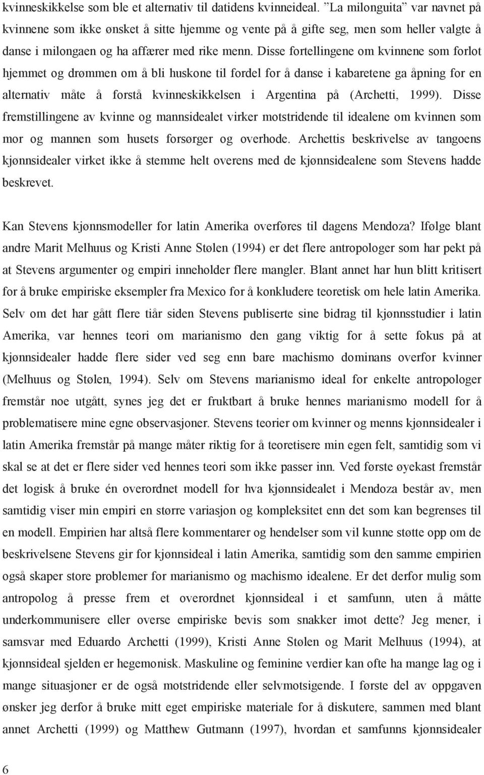 Disse fortellingene om kvinnene som forlot hjemmet og drømmen om å bli huskone til fordel for å danse i kabaretene ga åpning for en alternativ måte å forstå kvinneskikkelsen i Argentina på (Archetti,