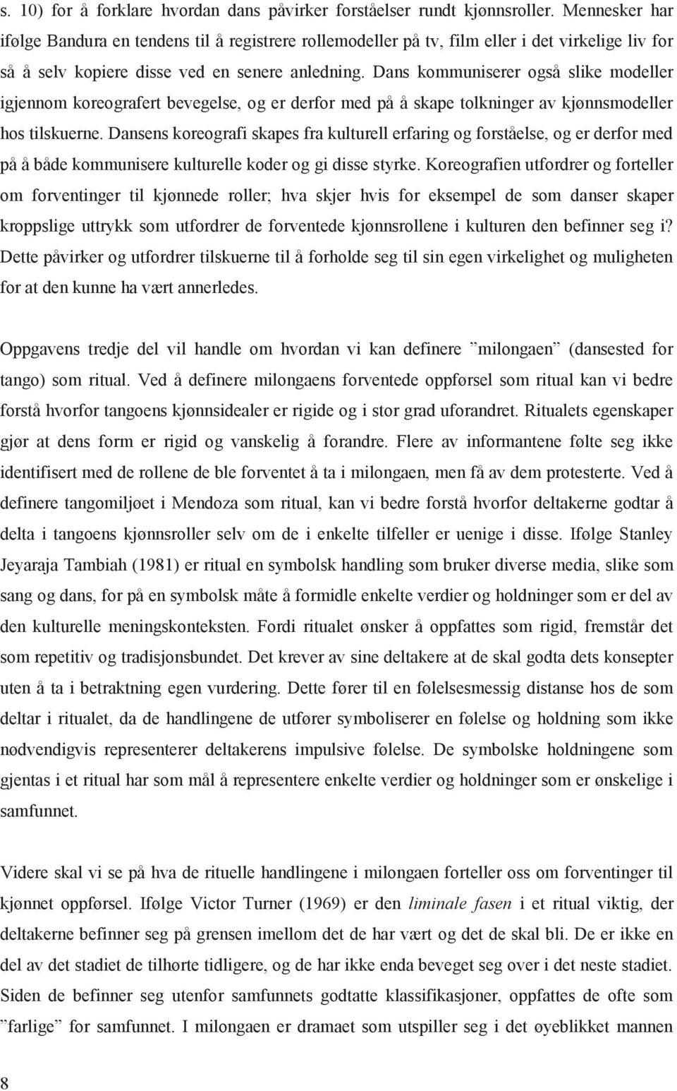 Dans kommuniserer også slike modeller igjennom koreografert bevegelse, og er derfor med på å skape tolkninger av kjønnsmodeller hos tilskuerne.