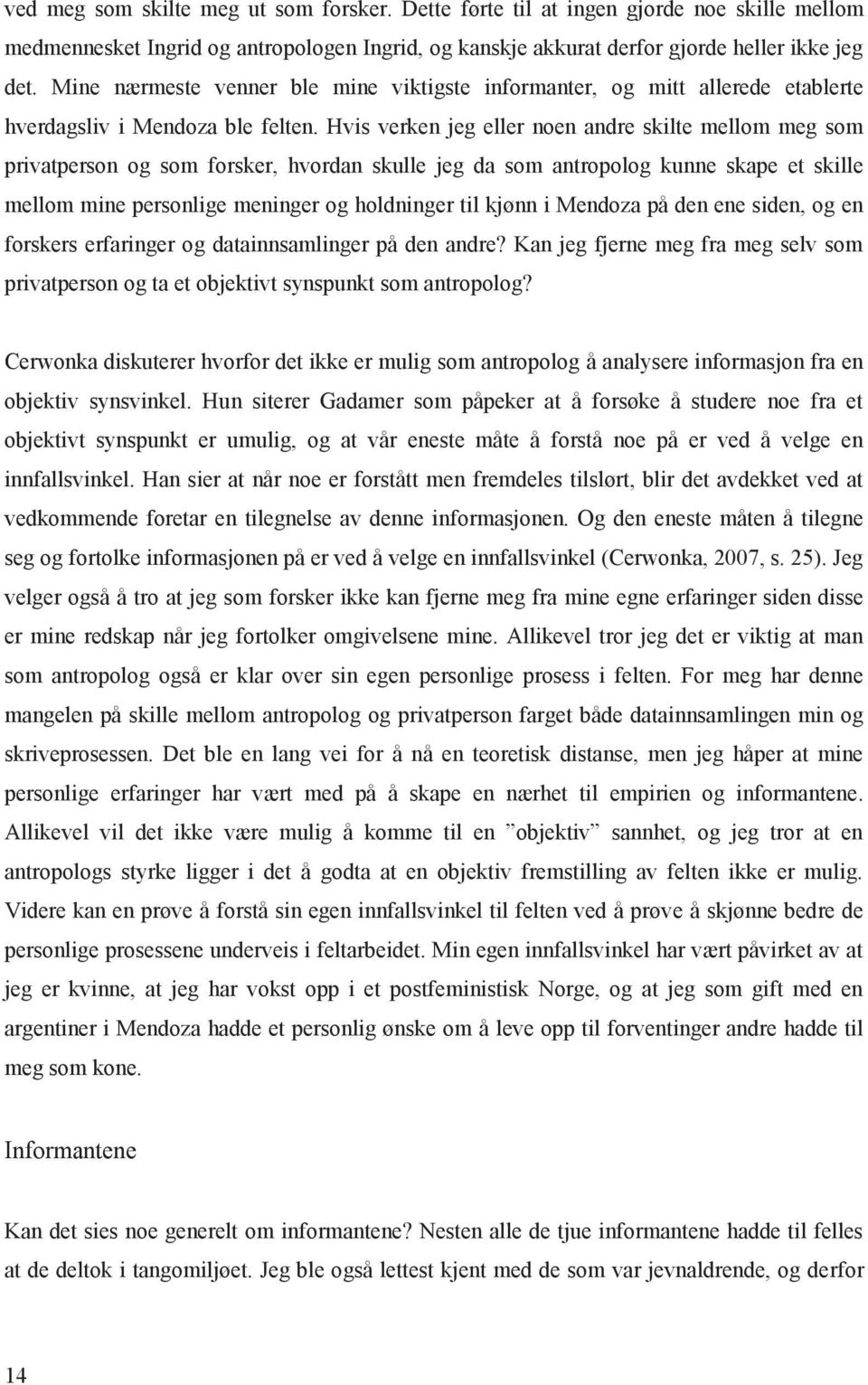 Hvis verken jeg eller noen andre skilte mellom meg som privatperson og som forsker, hvordan skulle jeg da som antropolog kunne skape et skille mellom mine personlige meninger og holdninger til kjønn