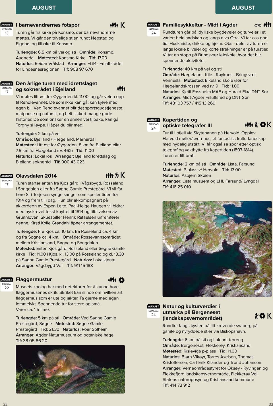 00 Naturlos: Reidar Vrålstad Arrangør: FLiR - Friluftsrådet for Lindesnesregionen Tlf: 908 97 670 Den årlige turen med idrettslaget og soknerådet i Bjelland Vi møtes litt øst for Øygarden kl. 11.