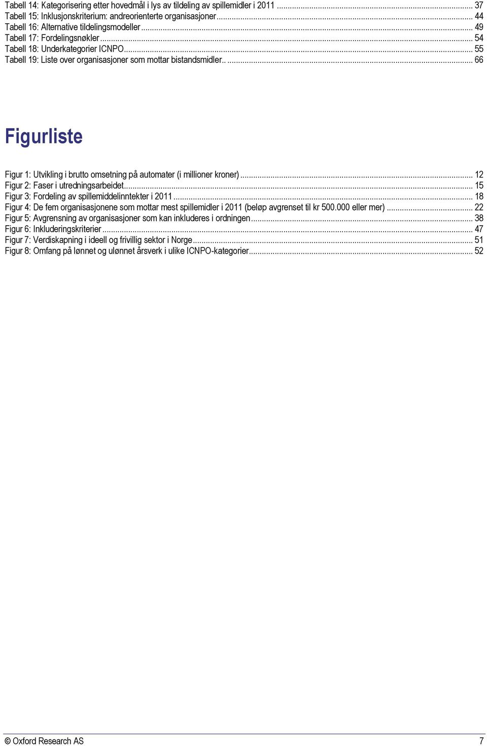 .... 66 Figurliste Figur 1: Utvikling i brutto omsetning på automater (i millioner kroner)... 12 Figur 2: Faser i utredningsarbeidet... 15 Figur 3: Fordeling av spillemiddelinntekter i 2011.