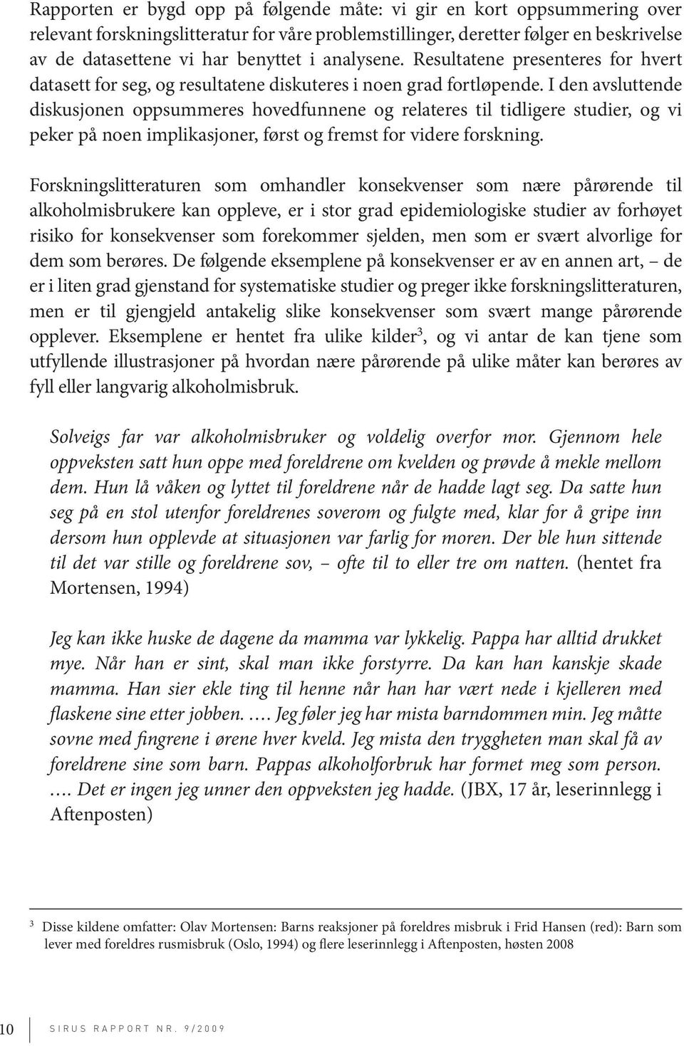 I den avsluttende diskusjonen oppsummeres hovedfunnene og relateres til tidligere studier, og vi peker på noen implikasjoner, først og fremst for videre forskning.