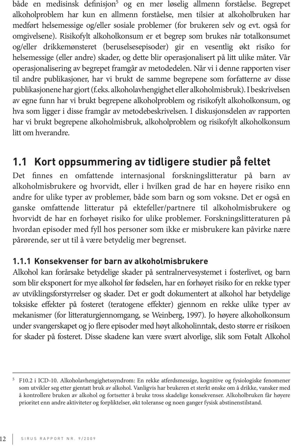 Risikofylt alkoholkonsum er et begrep som brukes når totalkonsumet og/eller drikkemønsteret (beruselsesepisoder) gir en vesentlig økt risiko for helsemessige (eller andre) skader, og dette blir