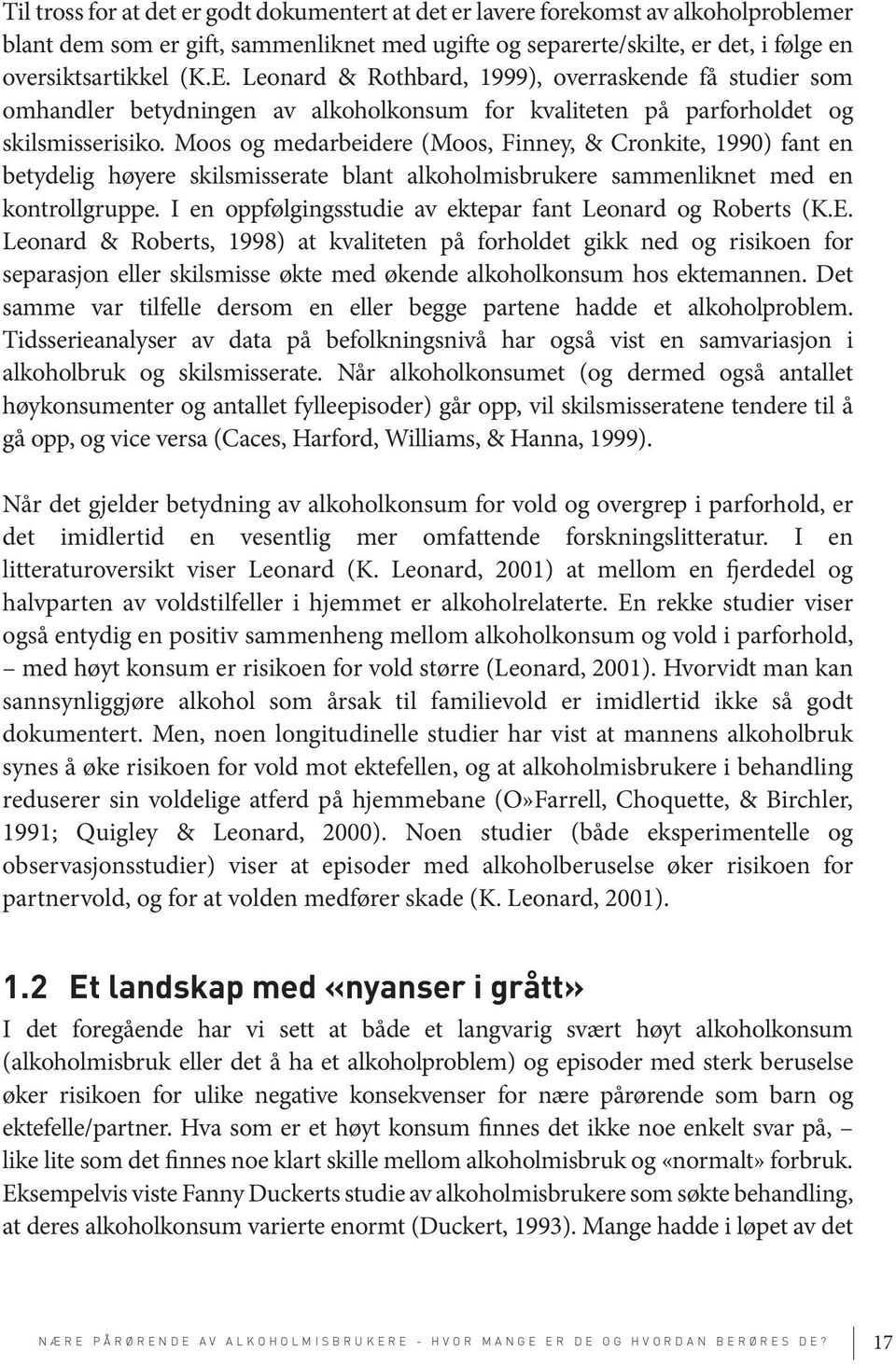 Moos og medarbeidere (Moos, Finney, & Cronkite, 1990) fant en betydelig høyere skilsmisserate blant alkoholmisbrukere sammenliknet med en kontrollgruppe.