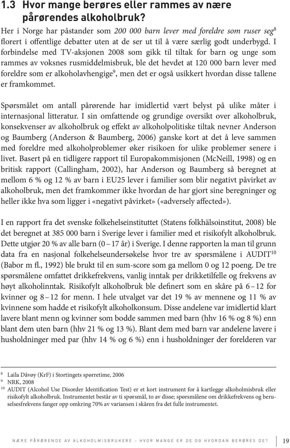 I forbindelse med TV-aksjonen 2008 som gikk til tiltak for barn og unge som rammes av voksnes rusmiddelmisbruk, ble det hevdet at 120 000 barn lever med foreldre som er alkoholavhengige 9, men det er